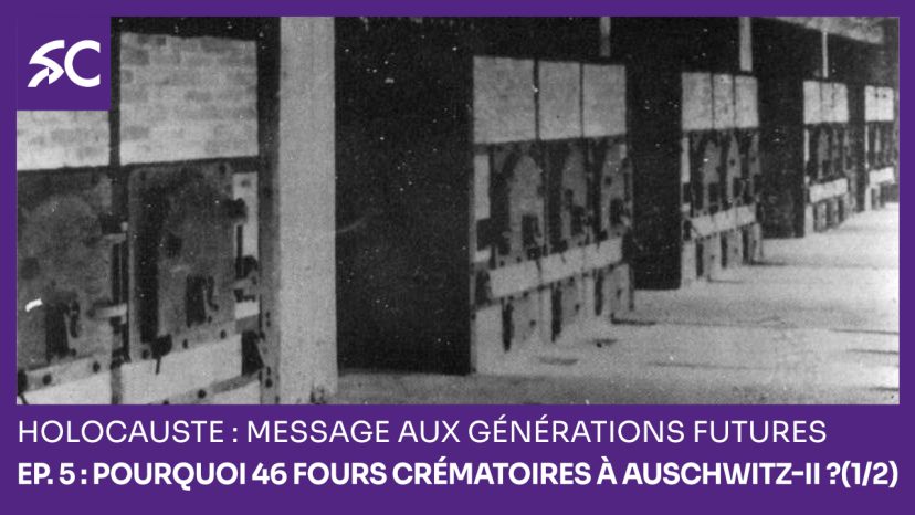 Holocauste: message aux générations futures – Ep. 5 : Pourquoi 46 fours crématoires à Auschwitz-II ?