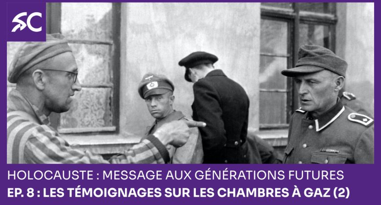 Holocauste: message aux générations futures – Ep. 8 : Les témoignages sur les chambres à gaz (2)