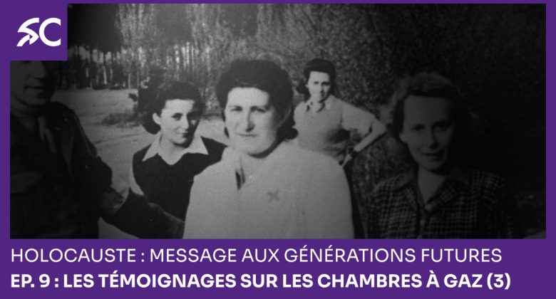 Holocauste: message aux générations futures – Ep. 9 : Les témoignages sur les chambres à gaz (3)