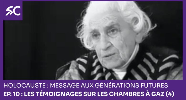 Holocauste: message aux générations futures – Ep. 10 : Les témoignages sur les chambres à gaz (4)