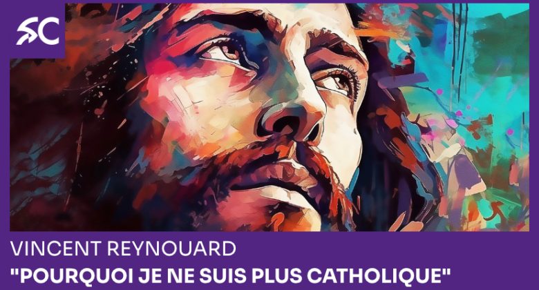 "Pourquoi je ne suis plus catholique"