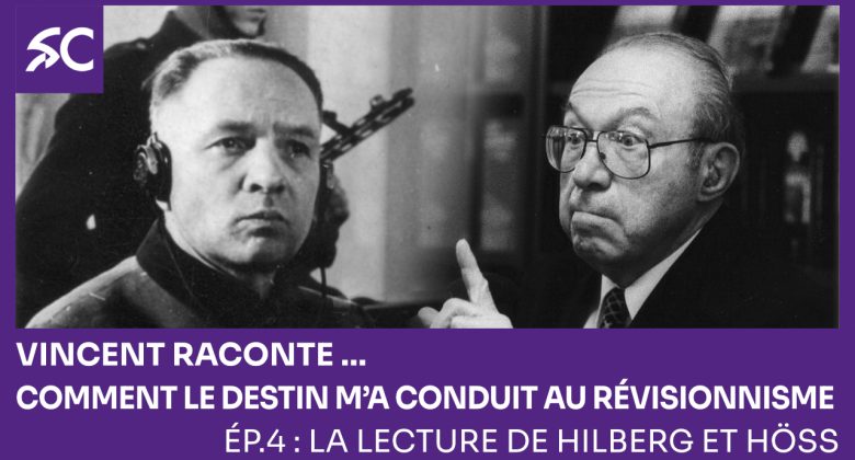 Vincent raconte… Comment le destin m’a conduit au révisionnisme. Ép 4: la lecture de Hilberg et Hös