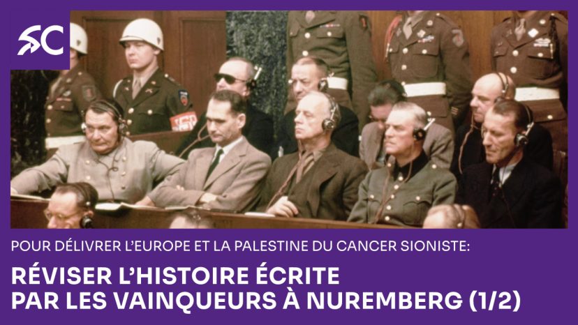 Pour délivrer l’Europe et la Palestine du cancer sioniste: réviser l’histoire écrite par les vainqueurs à Nuremberg (1/2)