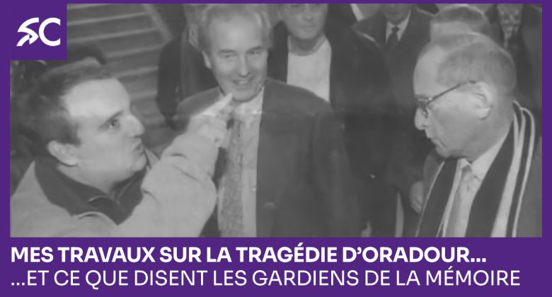 Mes travaux sur la tragédie d’Oradour-sur-Glane…