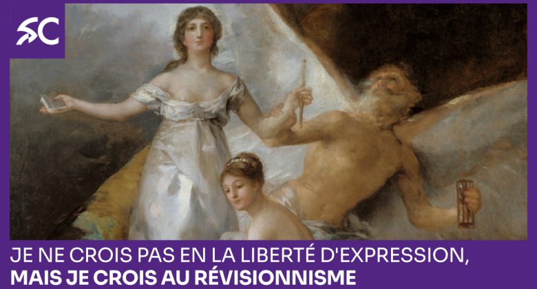 Je ne crois pas en la liberté d'expression, mais je crois au révisionnisme