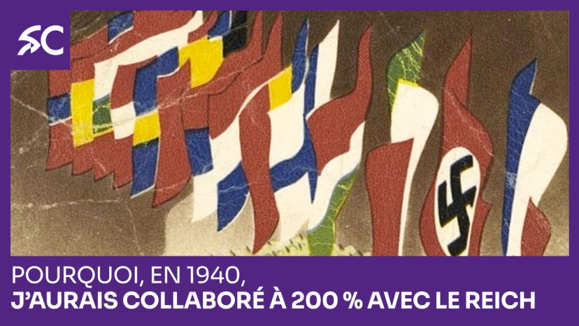 Pourquoi, en 1940, j’aurais collaboré à 200 % avec le Reich