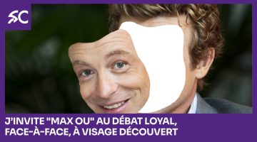 J’invite "Max Ou" au débat loyal, face-à-face, à visage découvert max ou