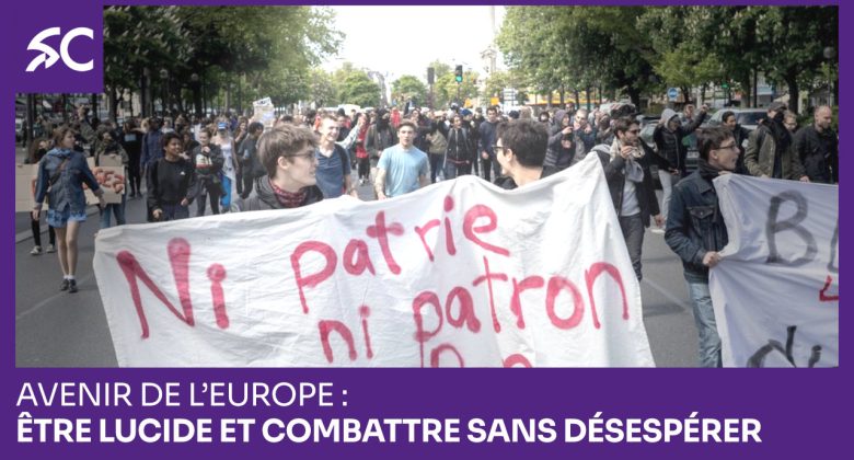 Avenir de l’Europe: être lucide et combattre sans désespérer