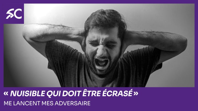 "nuisible qui doit être écrasé" lancent mes adversaires