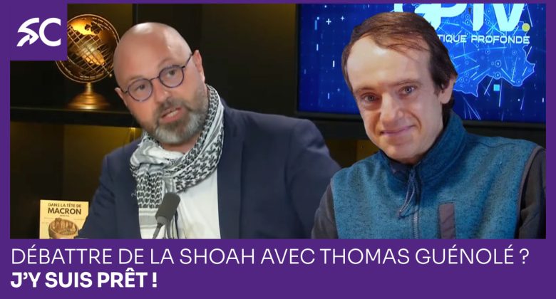Débattre de la Shoah avec Thomas Guénolé? J’y suis prêt!